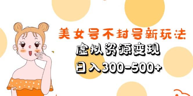 美女号不封号新玩法，虚拟资源变现-克用笔记