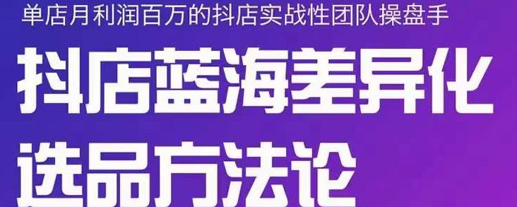 小卒抖店终极蓝海差异化选品方法论，全面介绍抖店无货源选品的所有方法-克用笔记
