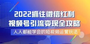 2022抓住微信红利，视频号引流变现全攻略，人人都能学会的短视频运营玩法-克用笔记