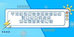 千万级讲师带你玩转短视频，流量爆破实战术，如何运营抖音赚钱-克用笔记