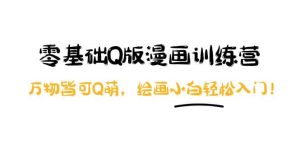 零基础Q版漫画训练营：万物皆可Q萌，绘画小白轻松入门-克用笔记