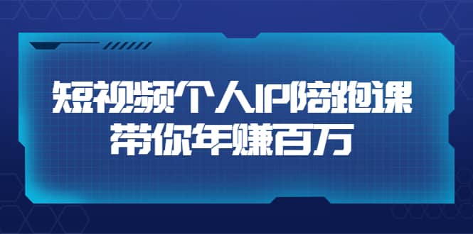 短视频个人IP：年赚百万陪跑课（123节视频课）价值6980元-克用笔记