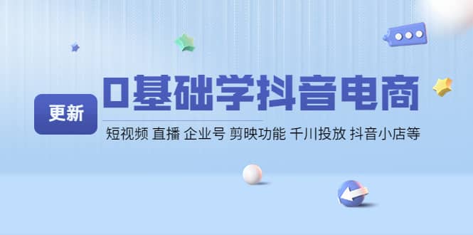 0基础学抖音电商【更新】短视频 直播 企业号 剪映功能 千川投放 抖音小店等-克用笔记
