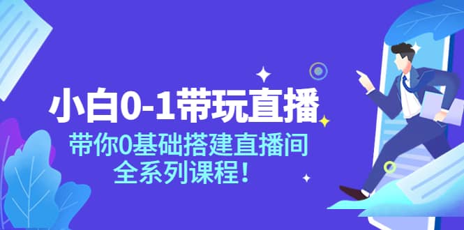 小白0-1带玩玩直播：带你0基础搭建直播间，全系列课程-克用笔记