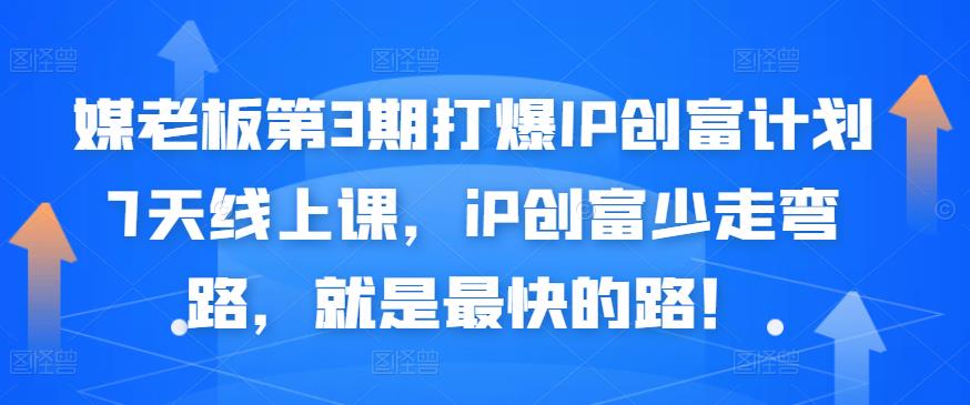 媒老板第3期打爆IP创富计划7天线上课，iP创富少走弯路，就是最快的路！-克用笔记