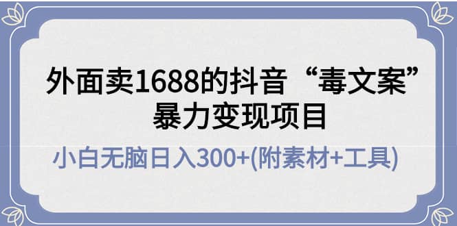 外面卖1688抖音“毒文案”项目-克用笔记