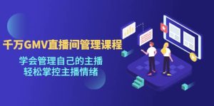 千万GMV直播间的管理课程：学会管理自己的主播，轻松掌控主播情绪-克用笔记