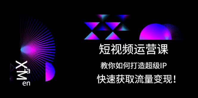 短视频运营课：教你如何打造超级IP，快速获取流量变现-克用笔记