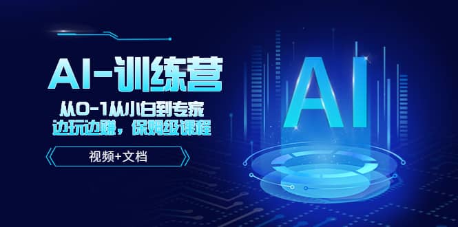 人工智能AI-训练营，从0-1从小白到专家，边玩边赚 保姆级课程（视频 文档）-克用笔记