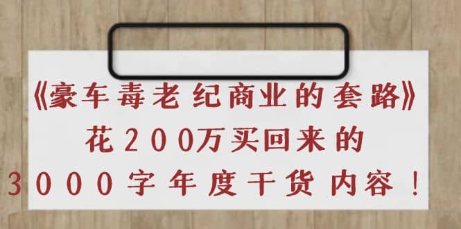 《豪车毒老纪 商业的套路》花200万买回来的，3000字年度干货内容-克用笔记