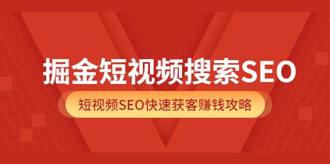 掘金短视频搜索SEO，短视频SEO快速获客赚钱攻略（价值980）-克用笔记