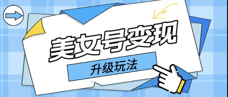 日入500 美女号变现最新升级玩法（详细实操教程）-克用笔记