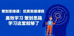 策划思维课：优质思维课程 高效学习 策划思路 学习这套就够了-克用笔记