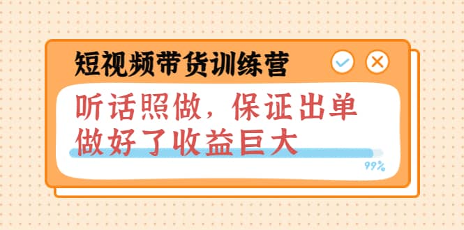 短视频带货训练营：听话照做，保证出单，做好了收益巨大（第8 9 10期）-克用笔记