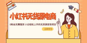 2023小红书·无货源电商1.0，0粉丝无需囤货 小白轻松上手的无货源变现项目-克用笔记