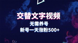 交替文字视频，无需养号，新号一天涨粉500-克用笔记