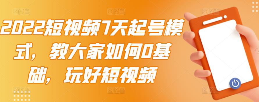 2022短视频7天起号模式，教大家如何0基础，玩好短视频-克用笔记