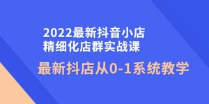 2022最新抖音小店精细化店群实战课，最新抖店从0-1系统教学-克用笔记