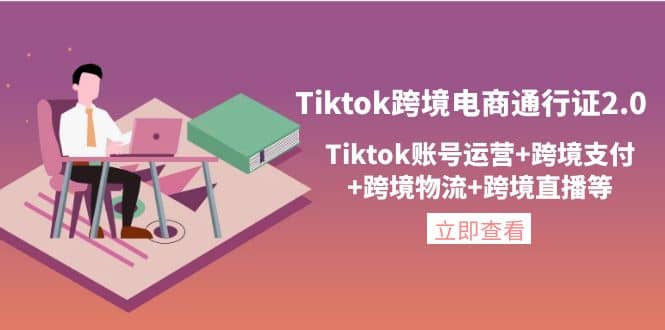 Tiktok跨境电商通行证2.0，Tiktok账号运营 跨境支付 跨境物流 跨境直播等-克用笔记