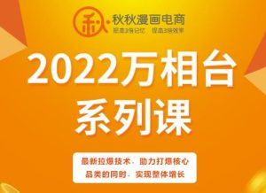 秋秋漫画电商2022万相台系列课，最新拉爆技术，助力打爆核心品类的同时，实现整体增长-克用笔记