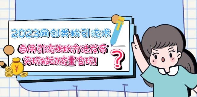 2023网创类粉引流术，自用引流涨粉方法发布，实现被动流量变现-克用笔记