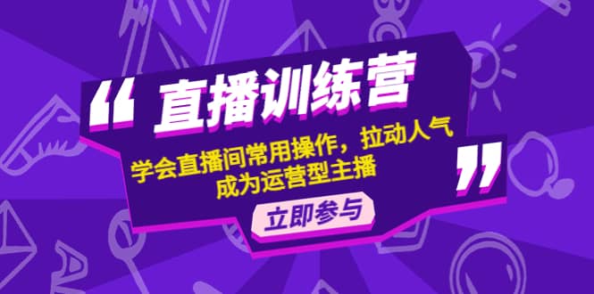 直播训练营：学会直播间常用操作，拉动人气，成为运营型主播-克用笔记