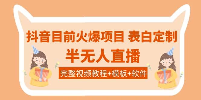 抖音目前火爆项目-表白定制：半无人直播，完整视频教程 模板 软件！-克用笔记