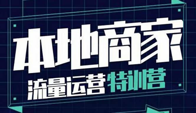 本地商家流量运营特训营，四大板块30节，本地实体商家必看课程-克用笔记