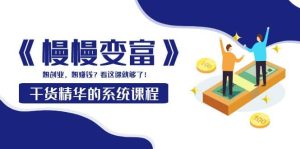 《慢慢变富》干货精华的系统课程：想创业，想赚钱？看这课就够了-克用笔记