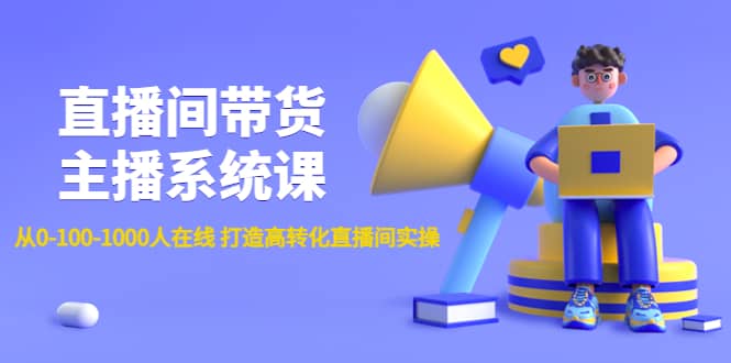 直播间带货主播系统课：从0-100-1000人在线 打造高转化直播间实操-克用笔记