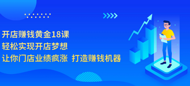 开店赚钱黄金18课，轻松实现开店梦想，让你门店业绩疯涨 打造赚钱机器-克用笔记