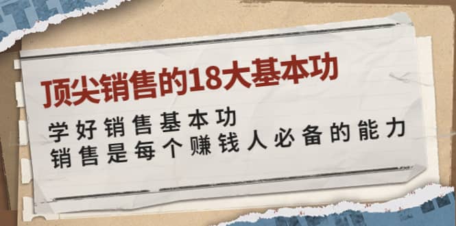 顶尖销售的18大基本功：学好销售基本功 销售是每个赚钱人必备的能力-克用笔记