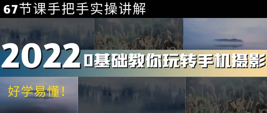 0基础教你玩转手机摄影：67节课手把手实操讲解，好学易懂-克用笔记