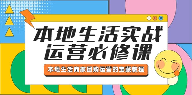 本地生活实战运营必修课，本地生活商家-团购运营的宝藏教程-克用笔记