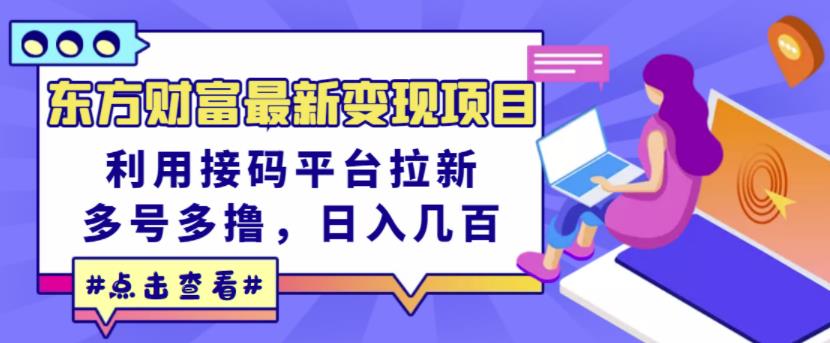 东方财富最新变现项目，利用接码平台拉新，多号多撸，日入几百无压力-克用笔记