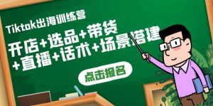 Tiktok出海训练营：开店 选品 带货 直播 话术 场景搭建-克用笔记