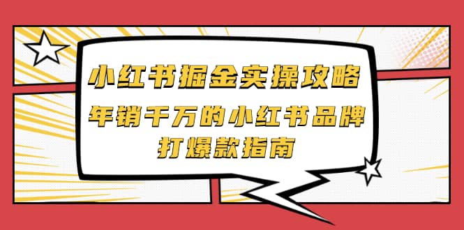 小红书掘金实操攻略，年销千万的小红书品牌打爆款指南-克用笔记