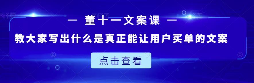 董十一文案课：教大家写出什么是真正能让用户买单的文案-克用笔记