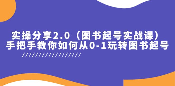 实操分享2.0（图书起号实战课），手把手教你如何从0-1玩转图书起号-克用笔记