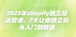 2023年shopify独立站运营课，7天让你独立站从入门到精通-克用笔记