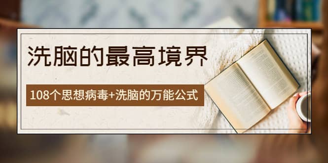 《洗脑的最高境界》人手一本的商业圣经，108个思想病毒 洗脑的万能公式-克用笔记