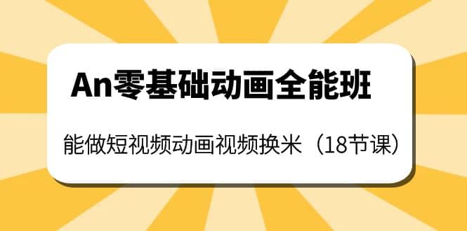 An零基础动画全能班：能做短视频动画视频换米（18节课）-克用笔记
