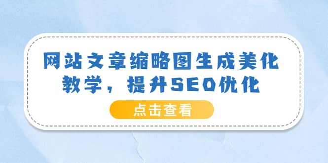 网站文章缩略图生成美化教学，提升SEO优化（教程 程序）-克用笔记