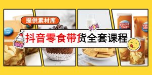 抖音零食带货全套课程：从0到1搭建账号，涨粉卖货（提供素材库）-克用笔记