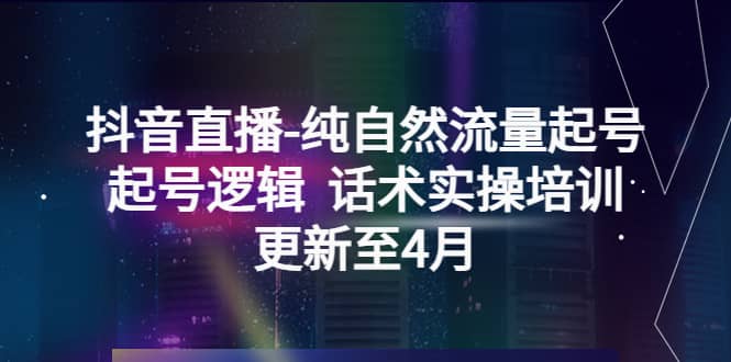 抖音直播-纯自然流量起号，起号逻辑 话术实操培训（更新至4月）-克用笔记
