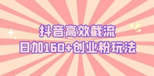抖音高效截流日加160 创业粉玩法：详细操作实战演示！-克用笔记