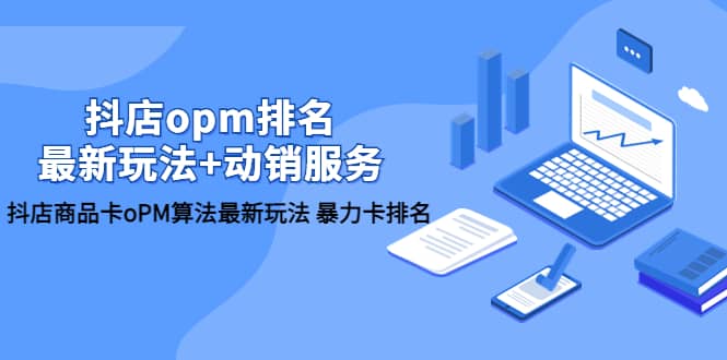 抖店/opm排名/最新玩法 动销服务，抖店商品卡oPM算法最新玩法 暴力卡排名-克用笔记