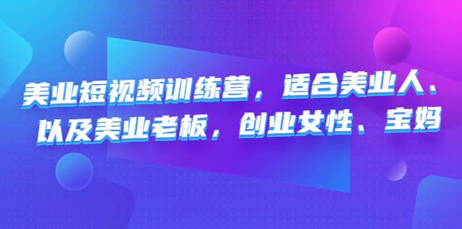 美业短视频训练营，适合美业人、以及美业老板，创业女性、宝妈-克用笔记
