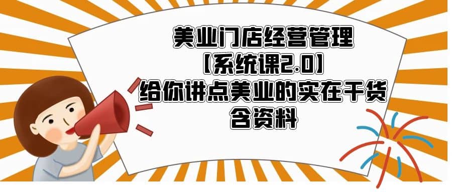 美业门店经营管理【系统课2.0】给你讲点美业的实在干货，含资料-克用笔记