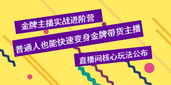 金牌主播实战进阶营，普通人也能快速变身金牌带货主播，直播间核心玩法公布-克用笔记